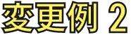 変更例2